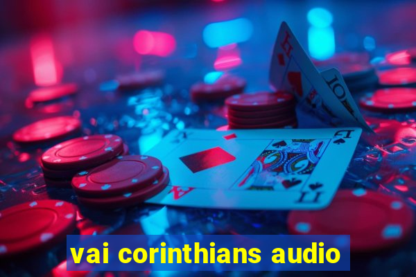 vai corinthians audio